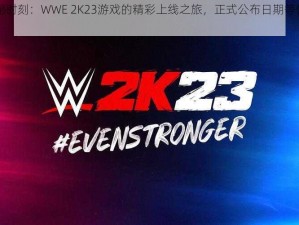 《揭秘时刻：WWE 2K23游戏的精彩上线之旅，正式公布日期等你见证》