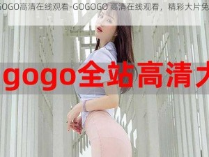 GOGOGO高清在线观看-GOGOGO 高清在线观看，精彩大片免费畅享