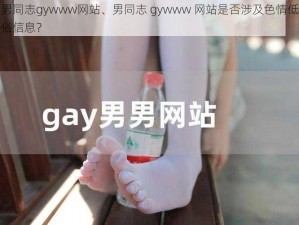 男同志gywww网站、男同志 gywww 网站是否涉及色情低俗信息？