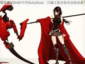 瑰雪黑阳RWBY中的RubyRose：闪耀之星还是命运挑战者？