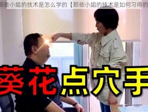 那些小姐的技术是怎么学的【那些小姐的技术是如何习得的】