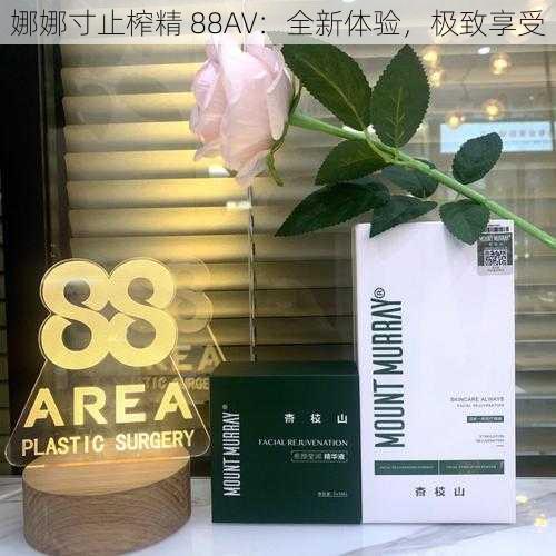 娜娜寸止榨精 88AV：全新体验，极致享受