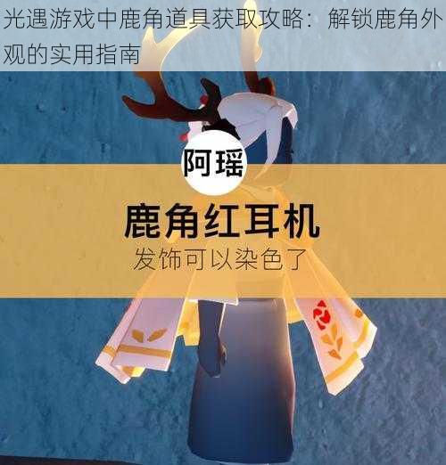 光遇游戏中鹿角道具获取攻略：解锁鹿角外观的实用指南