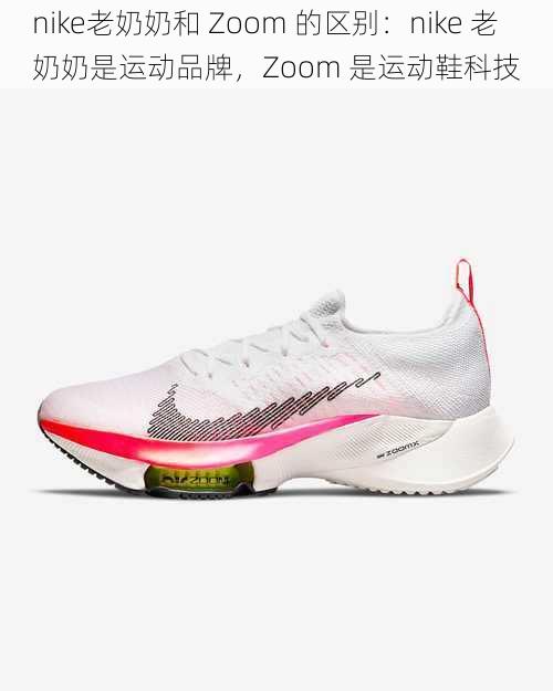 nike老奶奶和 Zoom 的区别：nike 老奶奶是运动品牌，Zoom 是运动鞋科技