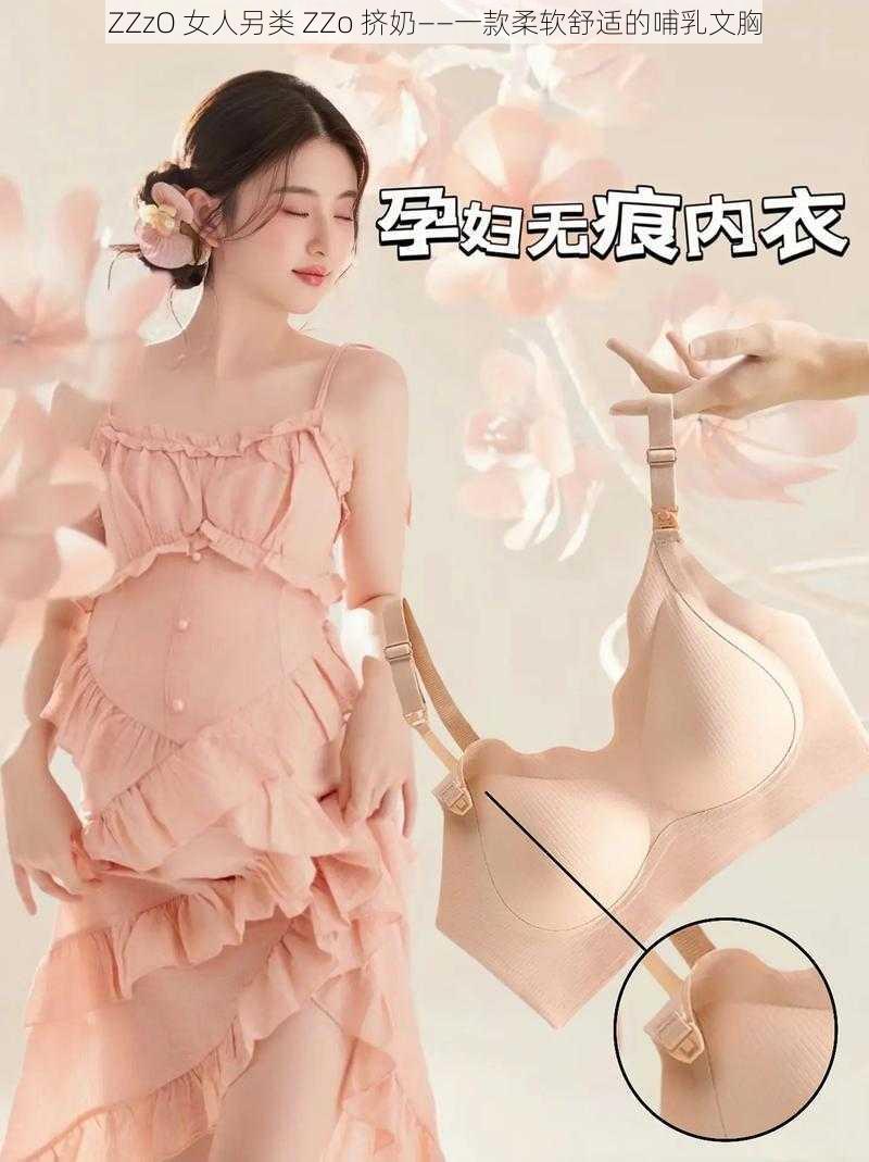 ZZzO 女人另类 ZZo 挤奶——一款柔软舒适的哺乳文胸