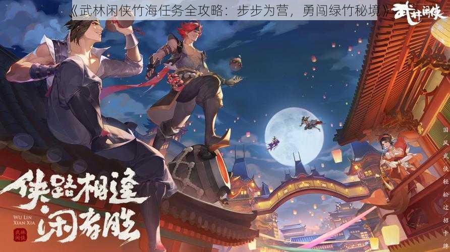 《武林闲侠竹海任务全攻略：步步为营，勇闯绿竹秘境》