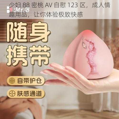 少妇 88 密桃 AV 自慰 123 区，成人情趣用品，让你体验极致快感