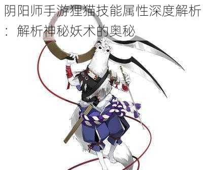 阴阳师手游狸猫技能属性深度解析：解析神秘妖术的奥秘