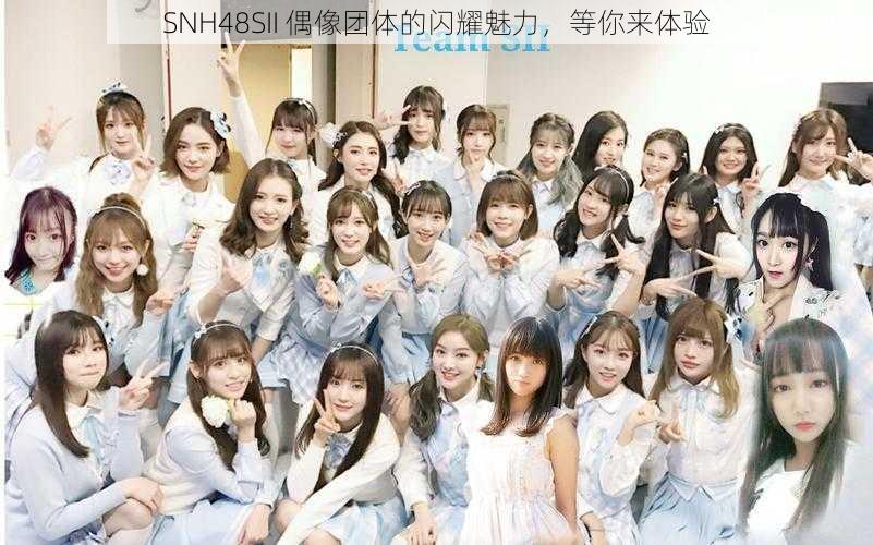 SNH48SII 偶像团体的闪耀魅力，等你来体验