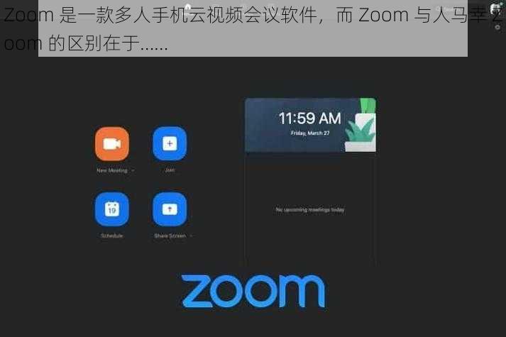 Zoom 是一款多人手机云视频会议软件，而 Zoom 与人马幸 Zoom 的区别在于……