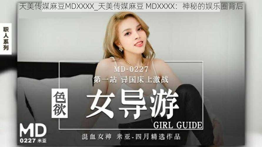 天美传媒麻豆MDXXXX_天美传媒麻豆 MDXXXX：神秘的娱乐圈背后