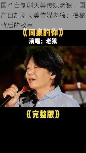 国产自制剧天美传媒老狼、国产自制剧天美传媒老狼：揭秘背后的故事