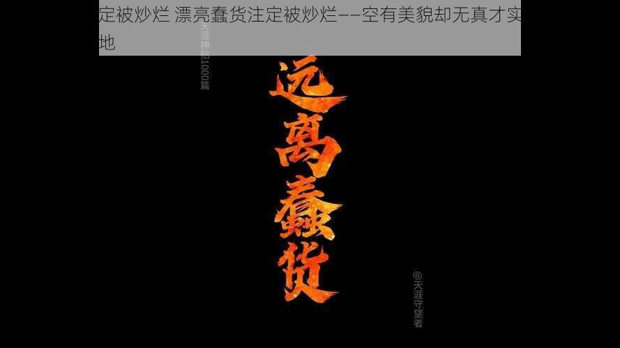 漂亮蠢货注定被炒烂 漂亮蠢货注定被炒烂——空有美貌却无真才实干，在职场难有立足之地