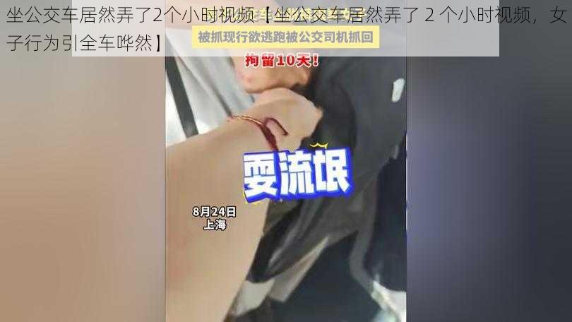 坐公交车居然弄了2个小时视频【坐公交车居然弄了 2 个小时视频，女子行为引全车哗然】