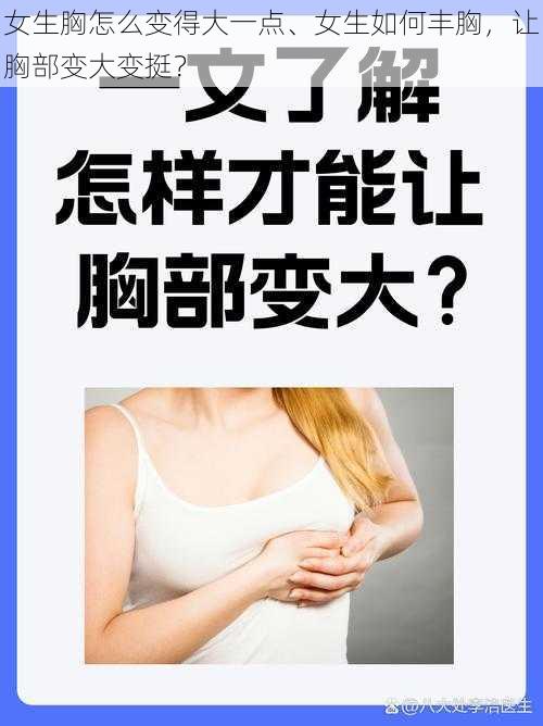 女生胸怎么变得大一点、女生如何丰胸，让胸部变大变挺？