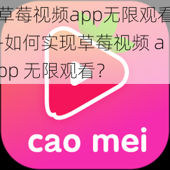 草莓视频app无限观看-如何实现草莓视频 app 无限观看？