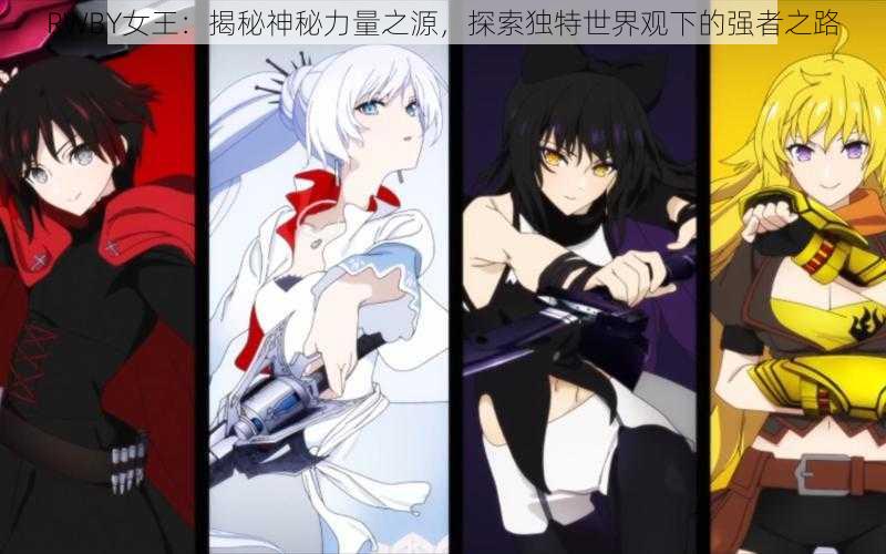 RWBY女王：揭秘神秘力量之源，探索独特世界观下的强者之路