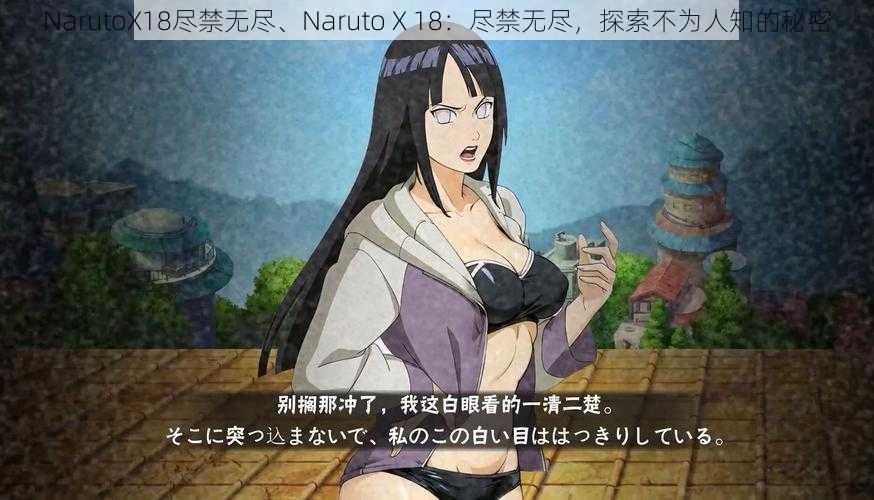 NarutoX18尽禁无尽、Naruto X 18：尽禁无尽，探索不为人知的秘密