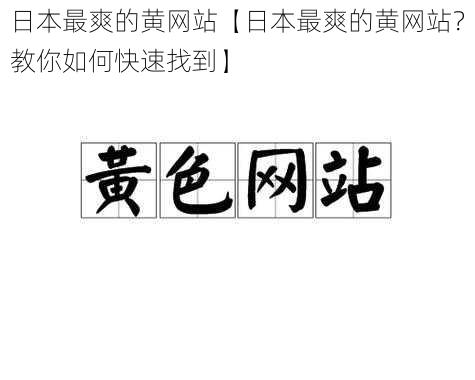 日本最爽的黄网站【日本最爽的黄网站？教你如何快速找到】