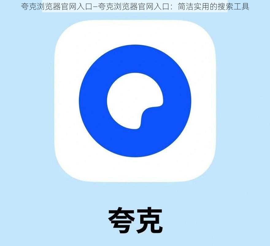 夸克浏览器官网入口—夸克浏览器官网入口：简洁实用的搜索工具