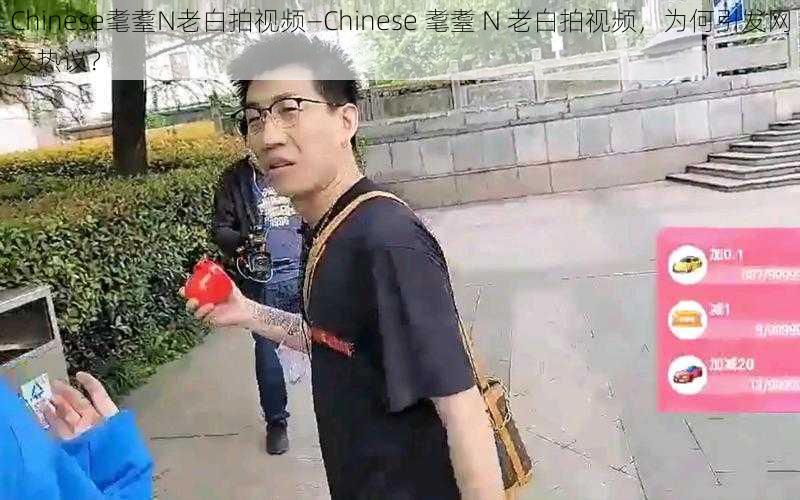 Chinese耄耋N老白拍视频—Chinese 耄耋 N 老白拍视频，为何引发网友热议？