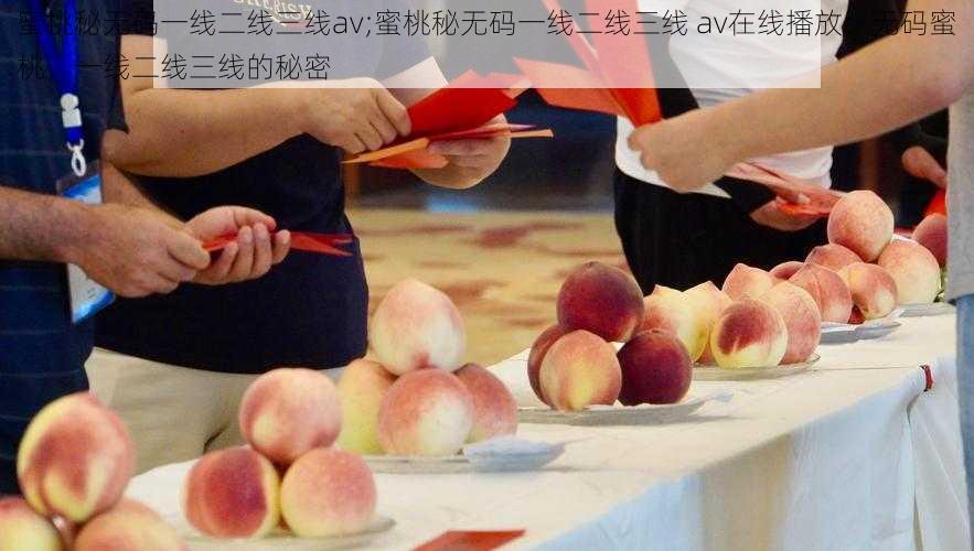 蜜桃秘无码一线二线三线av;蜜桃秘无码一线二线三线 av在线播放：无码蜜桃，一线二线三线的秘密