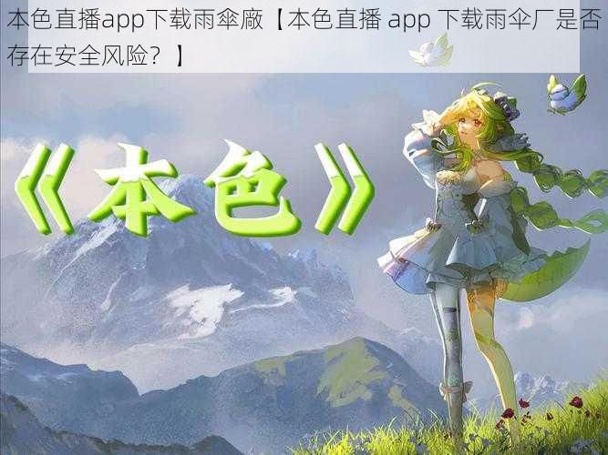 本色直播app下载雨傘廠【本色直播 app 下载雨伞厂是否存在安全风险？】