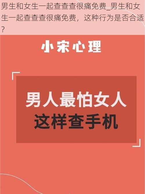 男生和女生一起查查查很痛免费_男生和女生一起查查查很痛免费，这种行为是否合适？