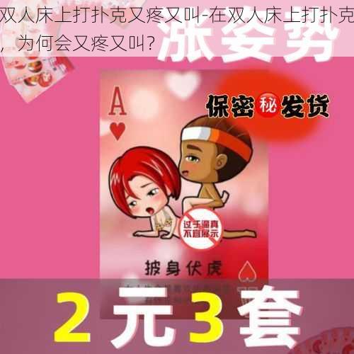 双人床上打扑克又疼又叫-在双人床上打扑克，为何会又疼又叫？