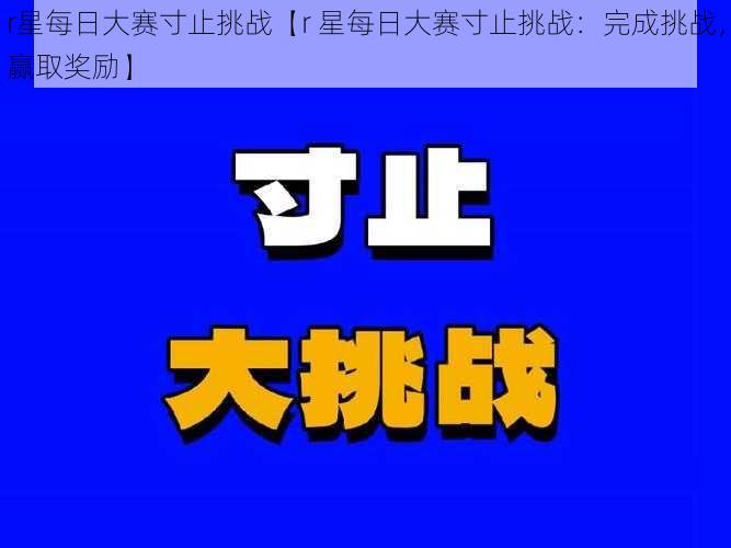 r星每日大赛寸止挑战【r 星每日大赛寸止挑战：完成挑战，赢取奖励】