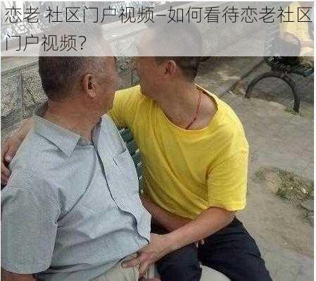 恋老 社区门户视频—如何看待恋老社区门户视频？