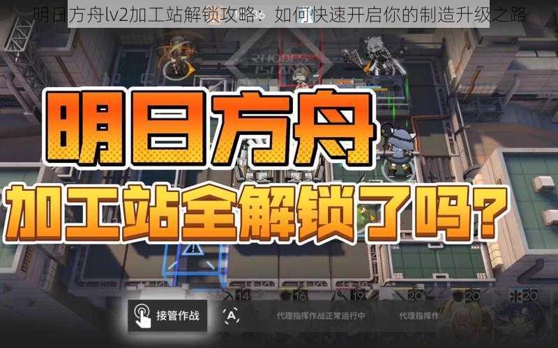 明日方舟lv2加工站解锁攻略：如何快速开启你的制造升级之路