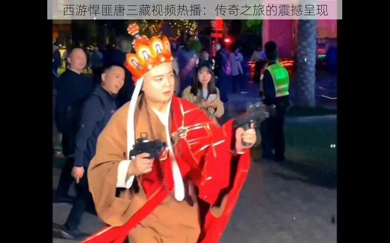 西游悍匪唐三藏视频热播：传奇之旅的震撼呈现