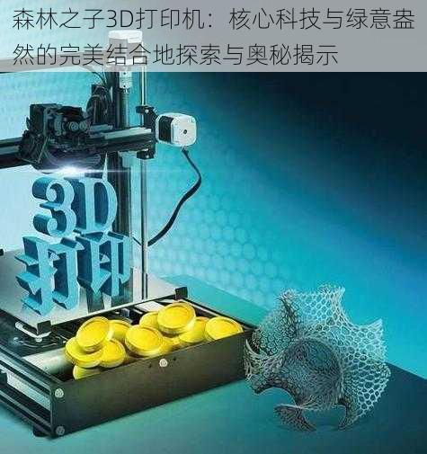 森林之子3D打印机：核心科技与绿意盎然的完美结合地探索与奥秘揭示