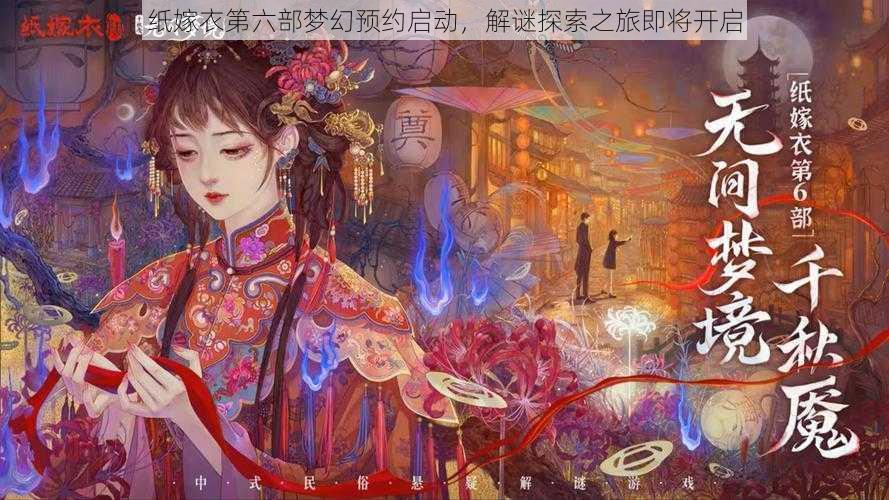 纸嫁衣第六部梦幻预约启动，解谜探索之旅即将开启