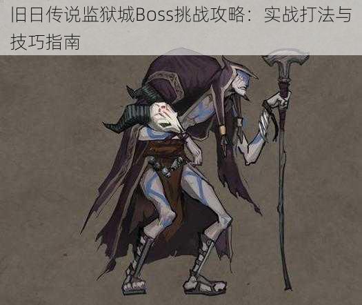 旧日传说监狱城Boss挑战攻略：实战打法与技巧指南