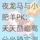 夜龙马与小肥羊PK：天天酷跑高分坐骑实测分析